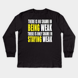 There Is No Shame In Being Weak - Fitness - Workout Kids Long Sleeve T-Shirt